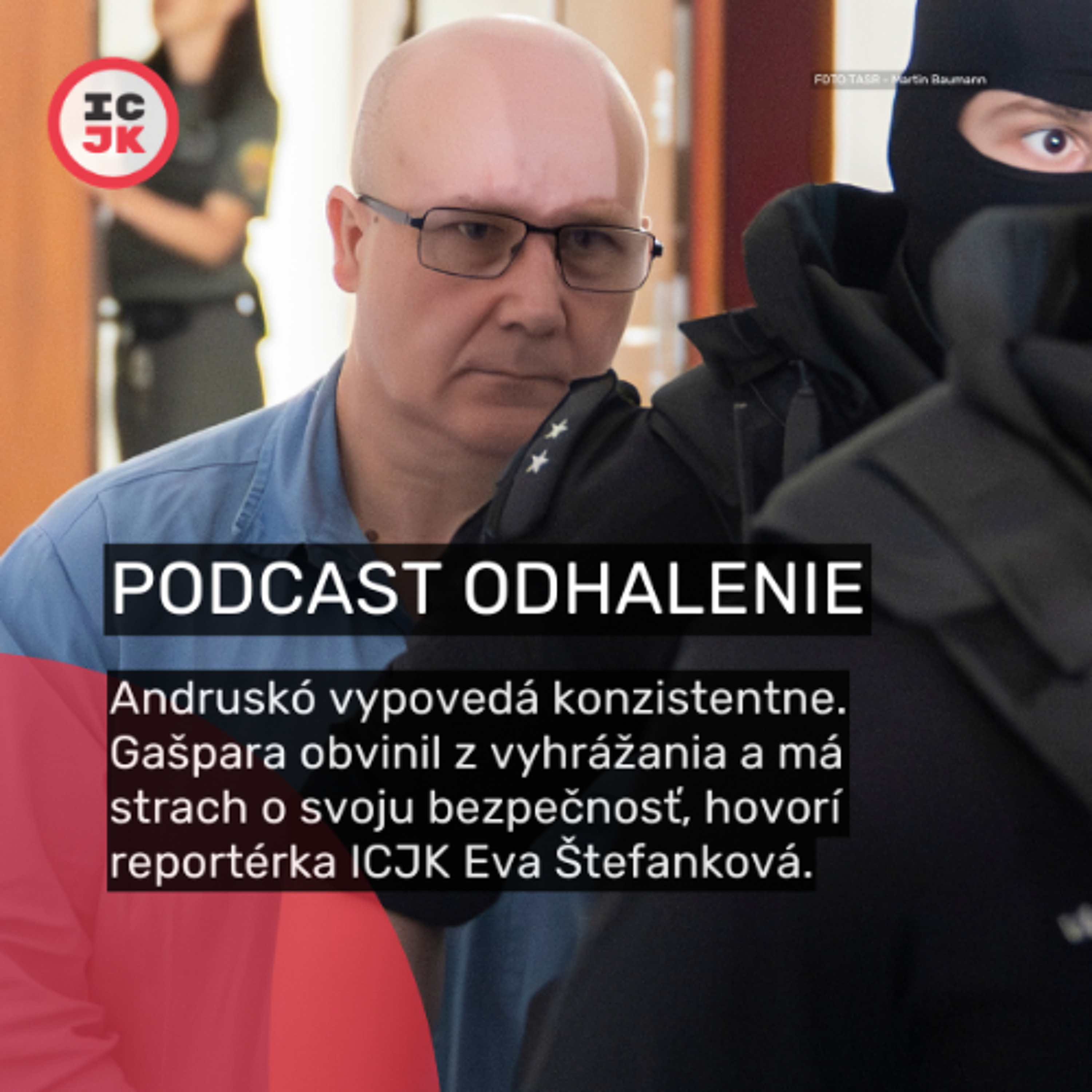 Andruskó vypovedá konzistentne. Obvinil Gašpara z vyhrážania a má strach, hovorí Eva Štefanková