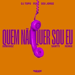 DJ Topo Feat Seu Jorge - Quem Não Quer Sou Eu (Dubdogz, Santti Remix)