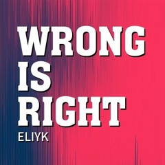 Eliy -K- Wrong Is Right