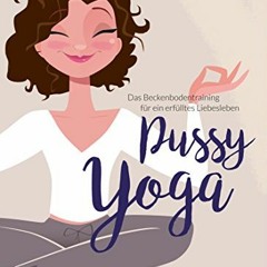 ⚡️PDF ❤️ Pussy Yoga: Das Beckenbodentraining für ein erfülltes Liebesleben