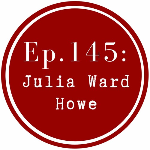 Get Lit Episode 145: Julia Ward Howe