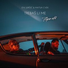 Eni Jurišić & Matija Cvek - Trebaš li me ( Fliper Edit )