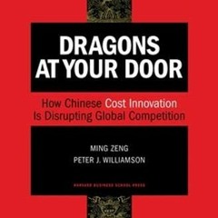 ACCESS [EBOOK EPUB KINDLE PDF] Dragons at Your Door: How Chinese Cost Innovation Is D