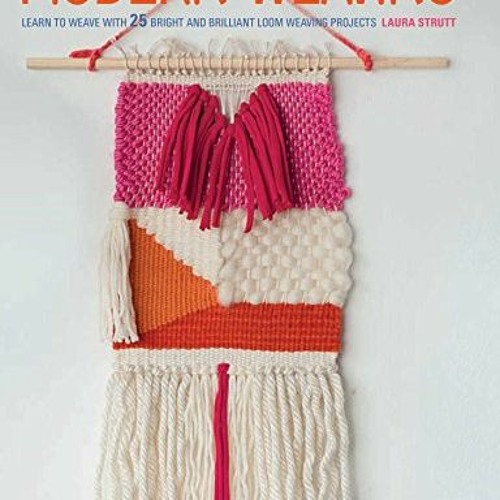 [Read] PDF EBOOK EPUB KINDLE Modern Weaving: Learn to weave with 25 bright and brilli