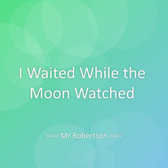 I Waited While the Moon Watched