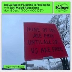 aequa Radio - Palestine is Freeing Us - Sarj, Emmy & Majed Abusalama - 18 Dec 2023