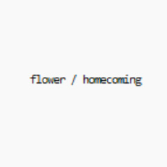 flower / homecoming
