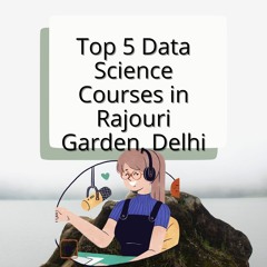 Top 5 Data Science Course In Rajouri Garden, Delhi
