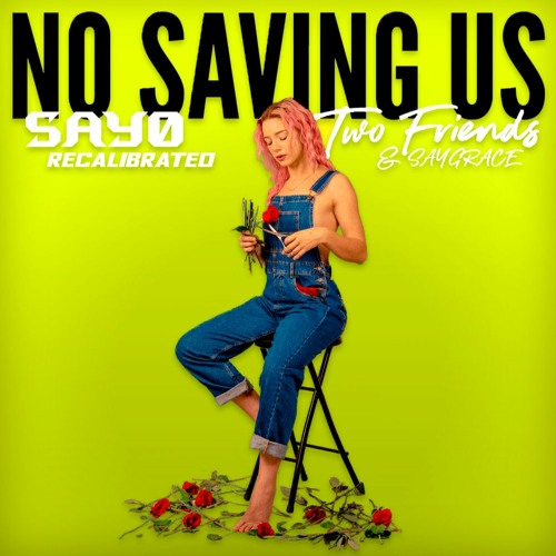Two Friends ft. SAYGRACE - No Saving Us (Sayo Recalibrated)