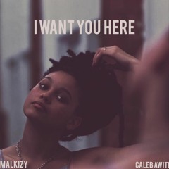 I WANT YOU HERE ft @calebawiti