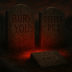 BURY YOU (DEEPER PT2)