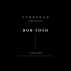 Zurbarån presents - Bob Tosh - Cascade