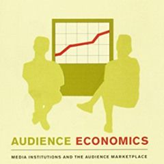 [Download] EBOOK 📒 Audience Economics: Media Institutions and the Audience Marketpla