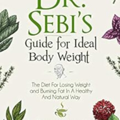 READ EBOOK 💗 Dr. Sebi’s Guide for Ideal Body Weight: The Diet For Losing Weight and
