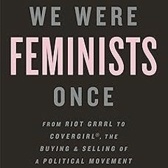 %[ We Were Feminists Once: From Riot Grrrl to CoverGirl®, the Buying and Selling of a Political