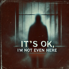 It's OK, I'm not even here