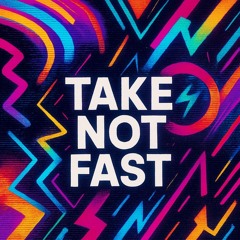 Take not Fast