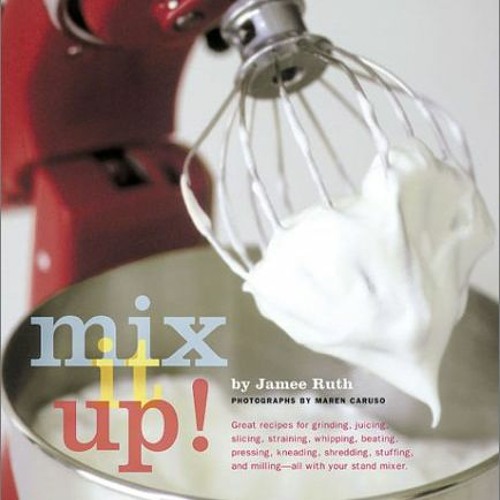 [VIEW] PDF EBOOK EPUB KINDLE Mix It Up! Great Recipes to Make the Most of Your Stand Mixer by  Jamee