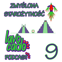 Lavocado Podcast - 9 - Zmyślona Starożytność - S01EP09