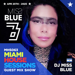 MIAMI HOUSE SESSIONS - MHS063 - GUEST MIX SHOW with DJ Miss Blue