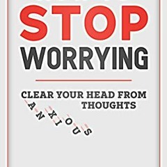 [ACCESS] EBOOK EPUB KINDLE PDF How to Stop Worrying: Clear your head from anxious thoughts by  Rev J
