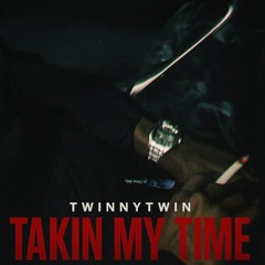 TWINNYTWIN “ TAKIN MY TIME “