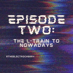 Episode 2: The L-Train to Nowadays