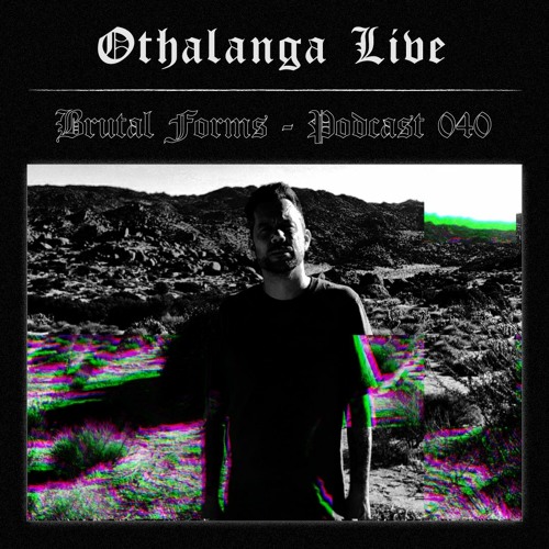 Podcast 040 - Othalanga Live x Brutal Forms