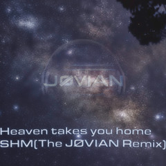 Heaven takes you home - SHM(The JØVIAN Remix)