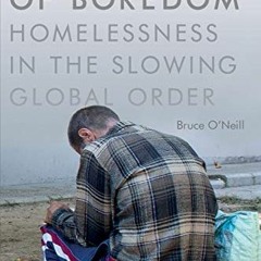 [Access] [EPUB KINDLE PDF EBOOK] The Space of Boredom: Homelessness in the Slowing Global Order by