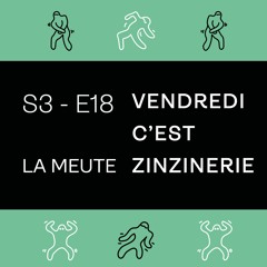 S3#E18 - La Meute - Vendredi c'est Zinzinerie