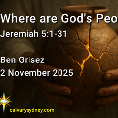 2025-11-2 Ben Grisez Jeremiah 5.1-31 Where are God's People