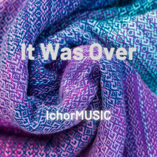 It Was Over - IchorMUSIC