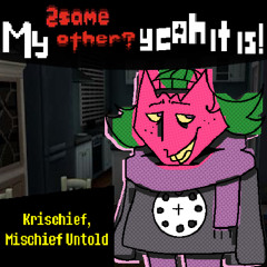 Krischief, Mischief Untold! ☞My 2SAME other? Yeah it is!☜