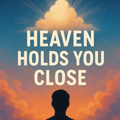heaven holds you close