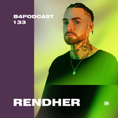 RENDHER. B4Podcast 133