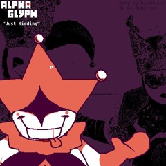 Just Kidding ~ ALPHAGLYPH