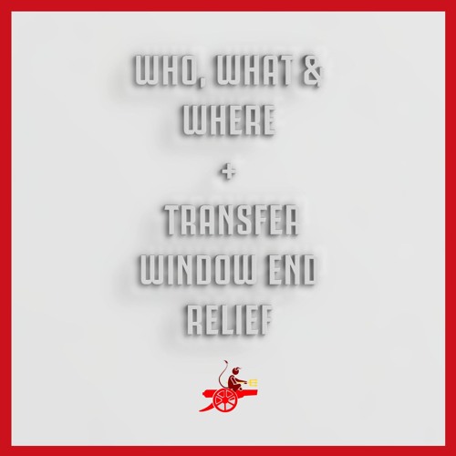 Who, What & Where + Transfer Window End Relief