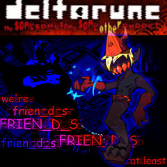 were frien_d_s frien_d_s FRIEN_D_S FRIEN_D_S, at least [Deltarune: The Same Same Same Same Other Puppet]