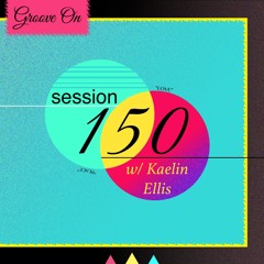 Groove On: Session 150 w/ Kaelin Ellis