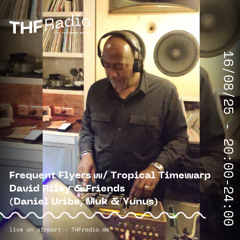 Frequent Flyers w/ Tropical Timewarp, David Riley & Friends (Daniel Uribe, Muk & Yunus) // 16.08.25