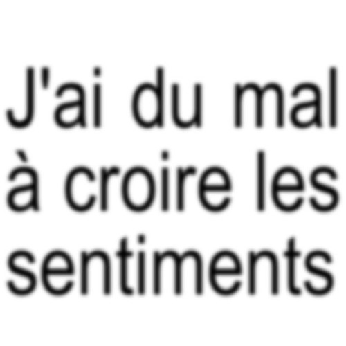 j'ai du mal à croire les sentiments