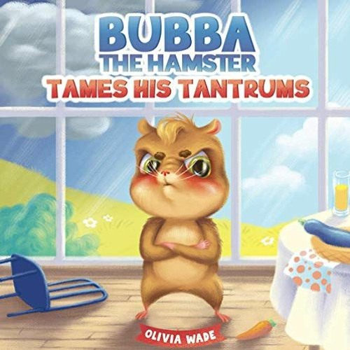 [Read] EBOOK EPUB KINDLE PDF Bubba The Hamster Tames His Tantrums: A Mindful Children