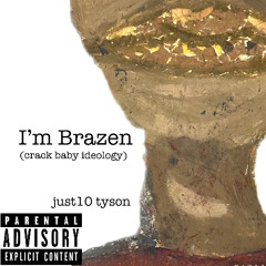 i'm brazen (crack baby ideology )