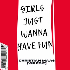 Girls Just Wanna Have Fun [CHRISTIAN MAAS VIP EDIT]