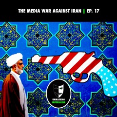 The Media War Against Iran | Unmasking Imperialism Ep. 17
