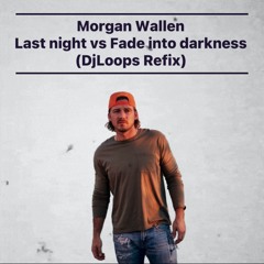Last Night vs Fade Into Darkness (Dj Loops Refix) - Morgan Wallen