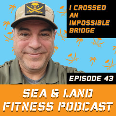 I Crossed an Impossible Bridge - Sea & Land Fitness Podcast - Episode 43