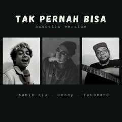 TAK PERNAH BISA (Acoustic Version)Tabib Qiu feat Beboy Sevensoul & Pandji The Extralarge