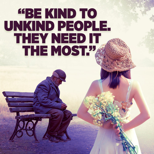 #343 Happiness - “Be kind to unkind people.  They need it the most.”